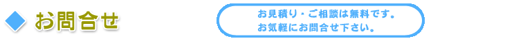 お問合せ 見積もりは無料です。お気軽に。