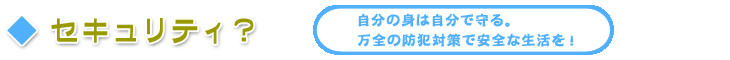 防犯設備?自分の身は自分で守る。万全の防犯対策で安全な生活を!